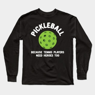 Pickleball Because Tennis Players Need Heroes Long Sleeve T-Shirt